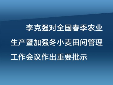 [视频]李克强对全国春季农业生产暨加强冬小麦田间管理工作会议作出重要批示强调 加大农业生产扶持力度 因地因苗抓好春季田管 确保全年粮食产量继续保持在1.3万亿斤以上